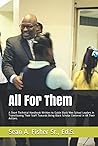 All For Them: A Short Technical Handbook Written to Guide Black Men School Leaders In Transitioning Their Staff Towards Being Black Scholar Centered in All Their Actions.