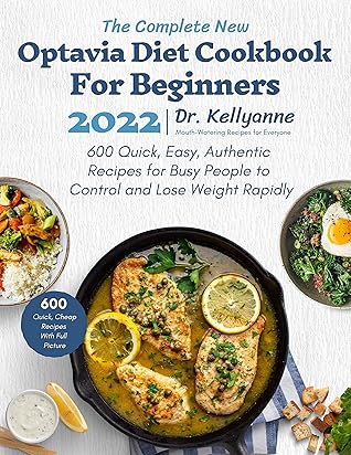 The Complete New Optavia Diet Cookbook For Beginners 2022: 600 Quick, Easy, Authentic Recipes for Busy People to Control and Lose Weight Rapidly