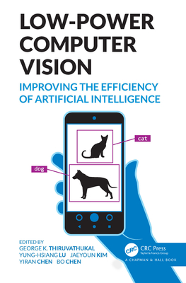 Low-Power Computer Vision: Improve the Efficiency of Artificial Intelligence (Chapman & Hall/CRC Computer Vision)