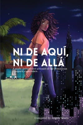 Ni de aquí, Ni de allá: A multi-perspective account of the Dominican diasporic experience. (Paperback)