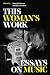 This Woman's Work: Essays o...