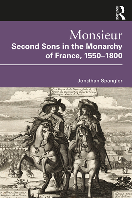 Monsieur. Second Sons in the Monarchy of France, 1550–1800 (Paperback)
