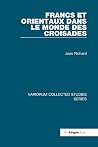 Francs et Orientaux dans le monde des croisades (Variorum Collected Studies) Francs et Orientaux dans le monde des croisades (Variorum Collected Studies)