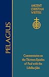 76. Pelagius: Commentaries on the Thirteen Epistles of Paul with the Libellus fidei (Ancient Christian Writers, 76) 76. Pelagius: Commentaries on the Thirteen Epistles of Paul with the Libellus fidei (Ancient Christian Writers, 76)