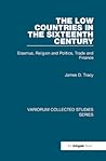The Low Countries in the Sixteenth Century: Erasmus, Religion and Politics, Trade and Finance (Variorum Collected Studies) The Low Countries in the Sixteenth Century: Erasmus, Religion and Politics, Trade and Finance (Variorum Collected Studies)