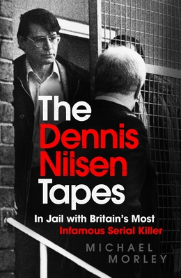 The Dennis Nilsen Tapes: In Jail with Britain’s Most Infamous Serial Killer (Paperback)