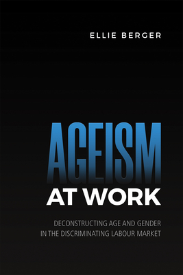 Ageism at Work: Deconstructing Age and Gender in the Discriminating Labour Market (Paperback)
