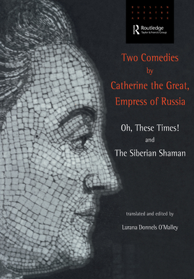 Two Comedies by Catherine the Great, Empress of Russia: Oh, These Times! and the Siberian Shaman