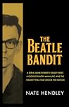 The Beatle Bandit: A Serial Bank Robber's Deadly Heist, a Cross-Country Manhunt, and the Insanity Plea that Shook the Nation