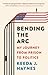 Bending the Arc: My Journey from Prison to Politics