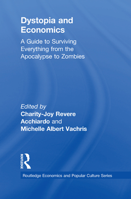 Dystopia and Economics: A Guide to Surviving Everything from the Apocalypse to Zombies (Routledge Economics and Popular Culture Series)