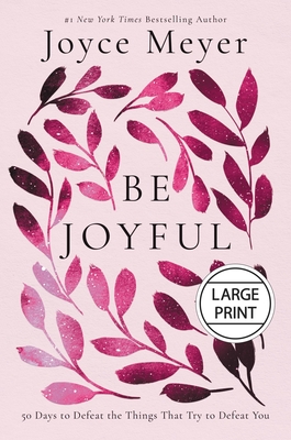 Be Joyful: 50 Days to Defeat the Things that Try to Defeat You