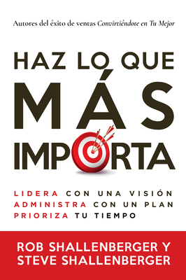Haz lo que más importa: Lidera con una visión, administra con un plan, prioriza tu tiempo (Spanish Edition)