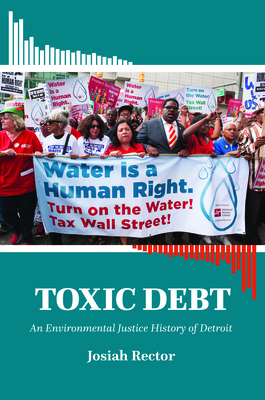Toxic Debt: An Environmental Justice History of Detroit (Justice, Power, and Politics)