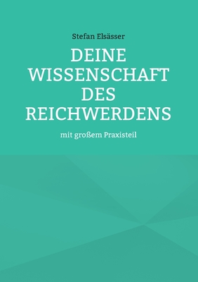 Deine Wissenschaft des Reichwerdens: mit großem Praxisteil (German Edition)