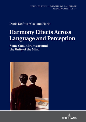 Harmony Effects Across Language and Perception: Some Conundrums around the Unity of the Mind (Studies in Philosophy of Language and Linguistics Book 17)