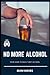 No More Alcohol: Your Guide...