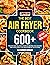 Air Fryer Cookbook: 600+ Ea...