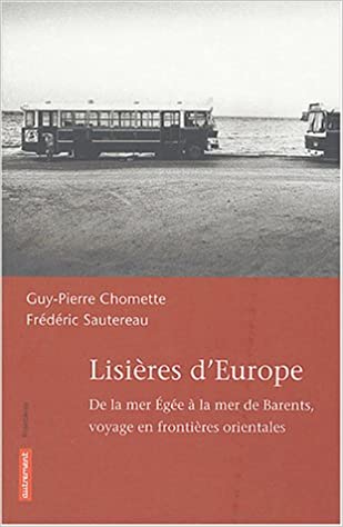 Lisières d'Europe - De la mer Egée à la mer de Barents, voyage en frontières orientales