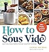 How to Sous Vide: Easy, Delicious Perfection Any Night of the Week: 100+ Simple, Irresistible Recipes