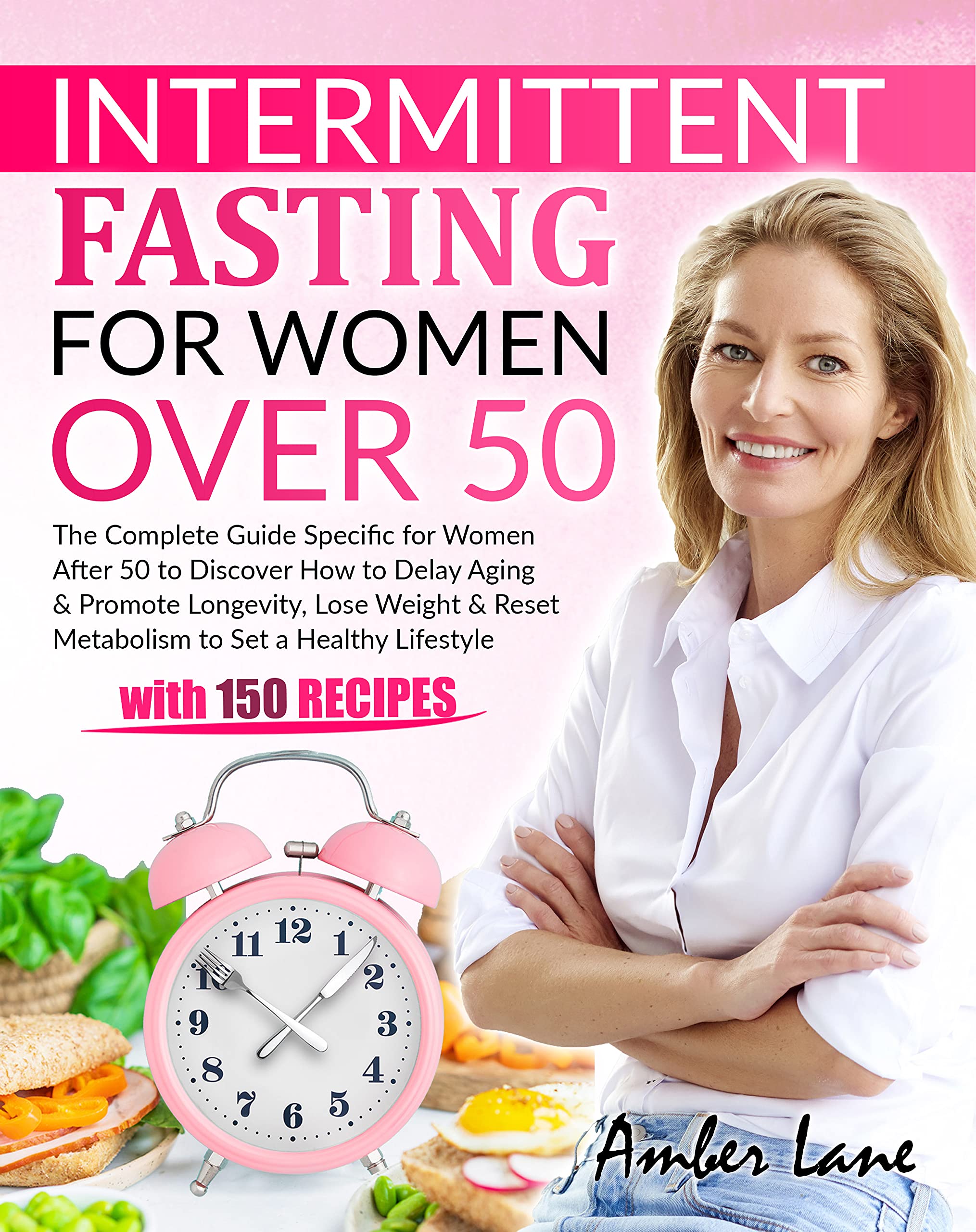 Intermittent Fasting Guide for Women Over 50: The Ultimate Guide to Losing Weight, Reset Your Metabolism and Boost Your Energy. 100 Recipes and 28 Days Meal Plan Included to Get Started Today (Kindle Edition)