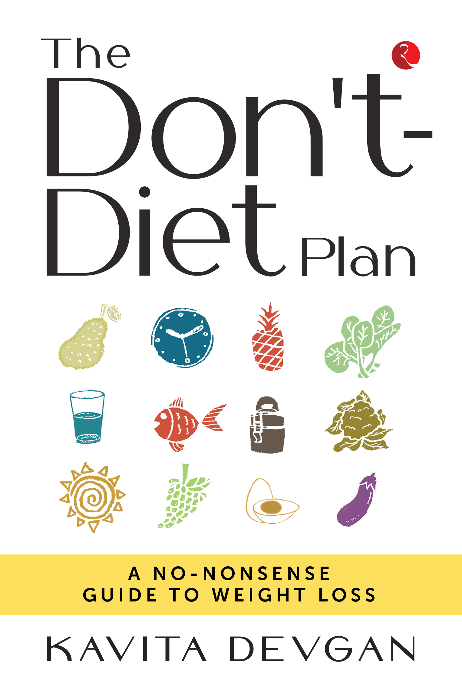The Don't Diet Plan: A NO-NONSENSE GUIDE TO WEIGHT LOSS