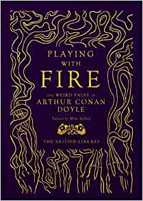 Playing with Fire: The Weird Tales of Arthur Conan Doyle