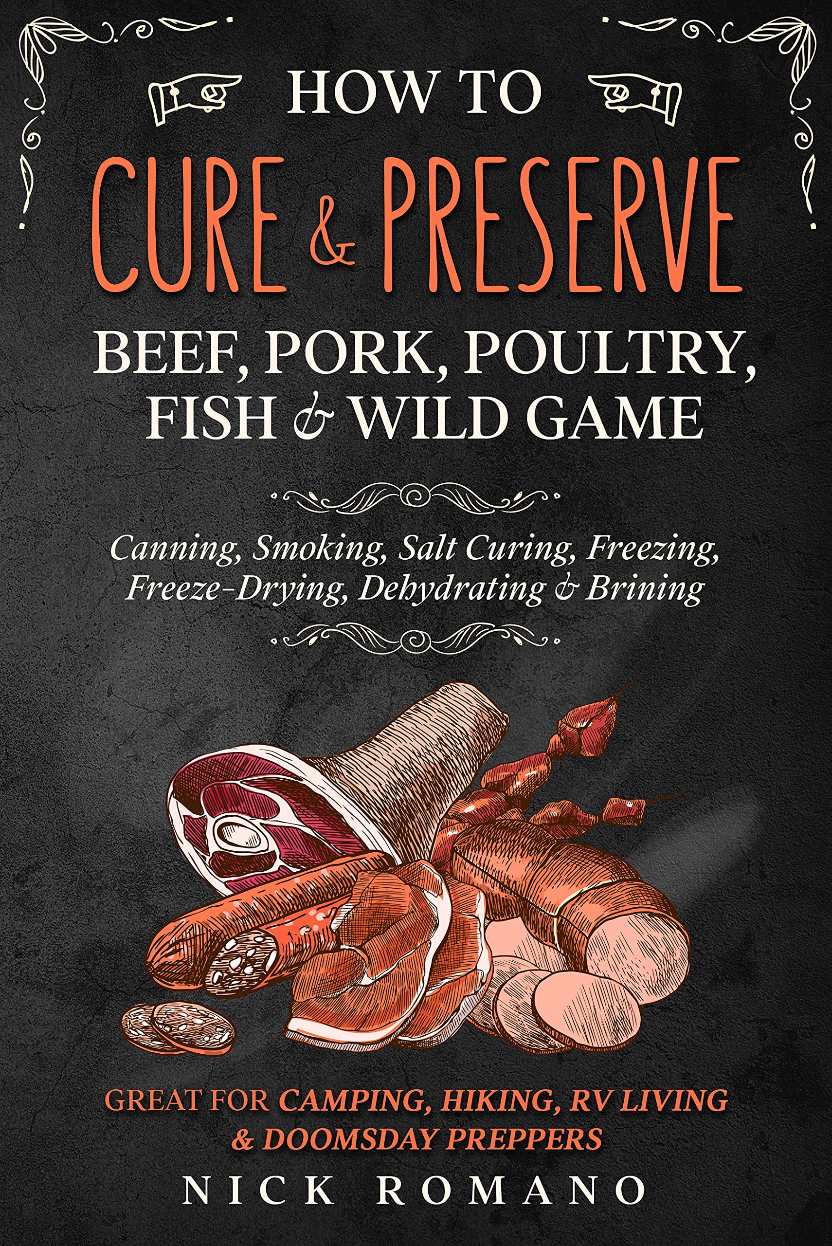How to Cure & Preserve Beef, Pork, Poultry, Fish & Wild Game: Canning, Smoking, Salt Curing, Freezing, Freeze-Drying, Dehydrating & Brining Great for Camping, Hiking, RV Living & Doomsday Preppers (Kindle Edition)