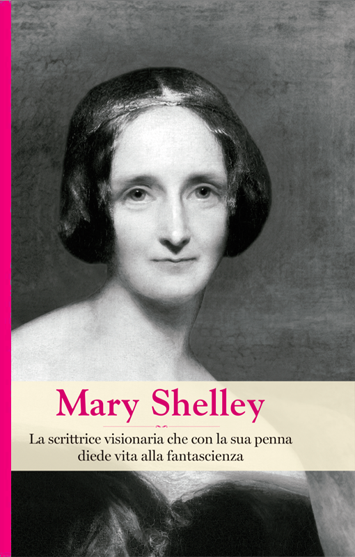 Mary Shelley. La scrittrice visionaria che con la sua penna diede vita alla fantascienza