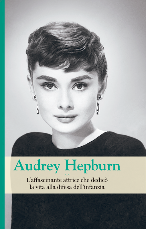 Audrey Hepburn. L'affascinante attrice che dedicò la vita alla difesa dell'infanzia (Hardcover)