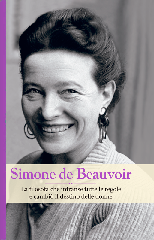 Simone de Beauvoir. La filosofa che infranse tutte le regole e cambiò il destino delle donne