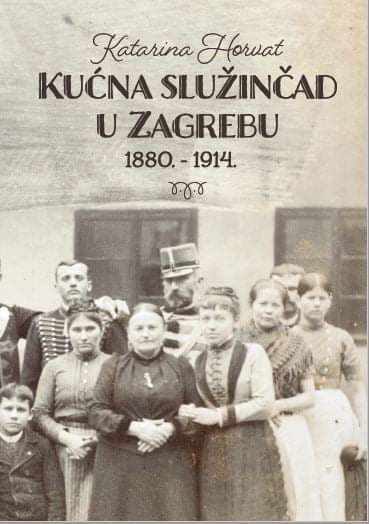 Kućna služinčad u Zagrebu 1880. - 1914. (Hardcover)