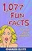 1,077 Fun Facts: To Leave You In Disbelief