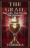 The Grail: The Lies. The Truth. The Answer.