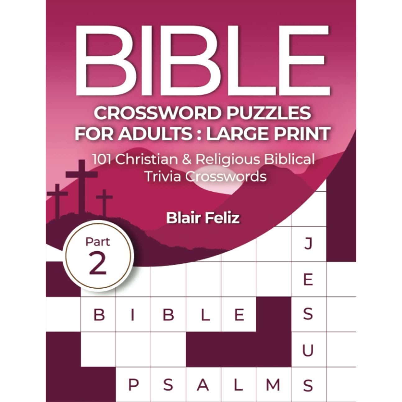 Bible Crossword Puzzles for Adults Large Print: Part 2: 101 Christian &  Religious Biblical Trivia Crosswords by Blair Feliz