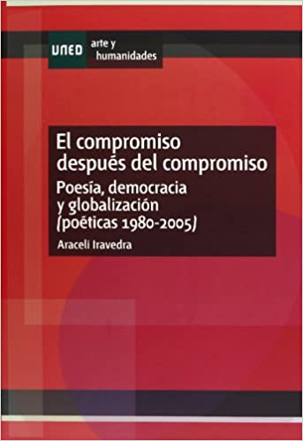 El compromiso después del compromiso: Poesía, democracia y globalización (poéticas 1980-2005)