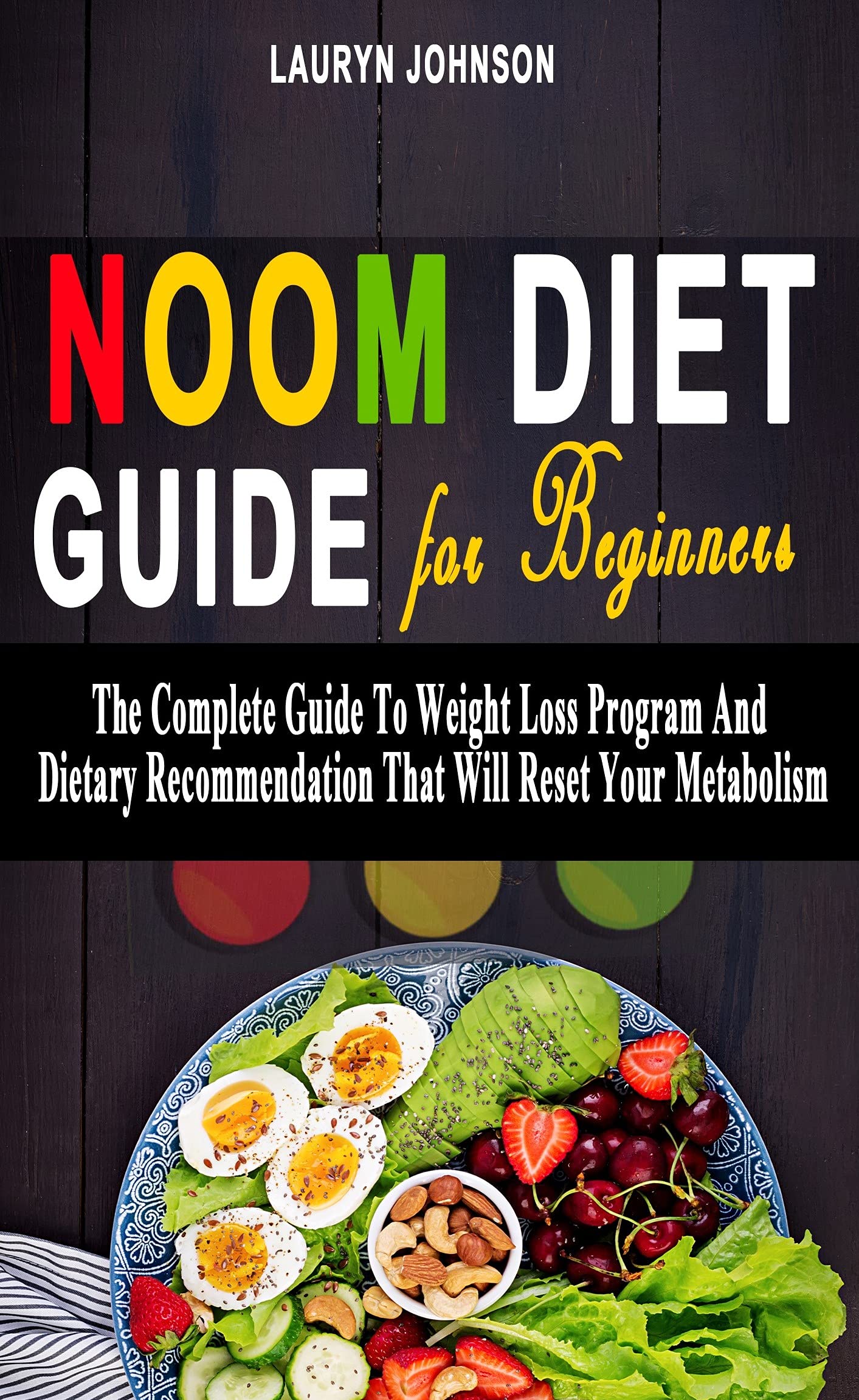 NOOM DIET GUIDE FOR BEGINNERS: The Complete Guide To Weight Loss Program And Dietary Recommendation That Will Reset Your Metabolism - Way To Change Your Mind And Behavior For Successful and L (Kindle Edition)