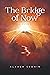 The Bridge of Now by Alvagh Cronin