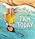 I Am Today by Matt Forrest Esenwine