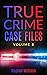 True Crime Case Files: Volume 8: Five Original True Crime Tales