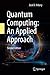 Quantum Computing: An Applied Approach