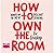 How to Own the Room: Women and the Art of Brilliant Speaking