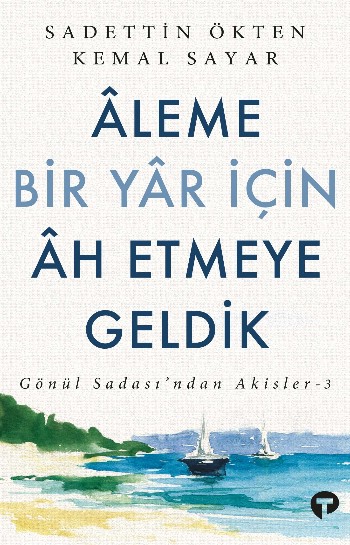 Âleme Bir Yâr İçin Âh Etmeye Geldik (Gönül Sadası'ndan Akisler, #3)