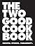 The Two Good Cook Book by Two Good Co.