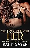 The Trouble With Her by Kat T. Masen