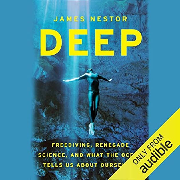 Deep: Freediving, Renegade Science, and What the Ocean Tells Us about Ourselves