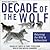 Decade of the Wolf: Returning the Wild to Yellowstone