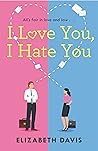 I Love You, I Hate You by Elizabeth     Davis