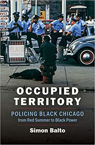 Occupied Territory: Policing Black Chicago from Red Summer to Black Power (Kindle Edition)