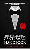 The Millennial Gentleman Handbook: A Man’s Guide to a Life of Etiquette, Prosperity and Good Fortune